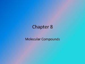 Chapter 8 Molecular Compounds Molecular Compounds Covalent bondsAtoms