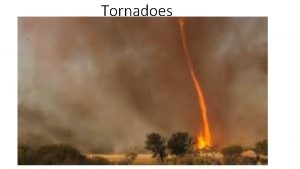 Tornadoes How tornadoes are formed The process begins