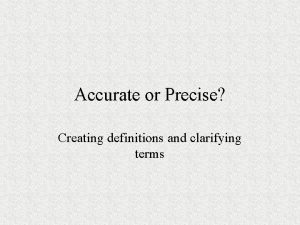 Accurate or Precise Creating definitions and clarifying terms