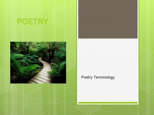 POETRY Poetry Terminology A type of literature that