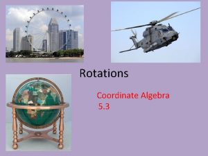 Rotations Coordinate Algebra 5 3 Rotations are isometries