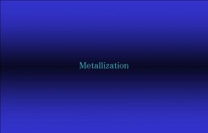 Metallization Metallization q q Front End Of the