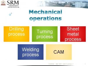 Drilling process Sheet metal process Turning process Welding