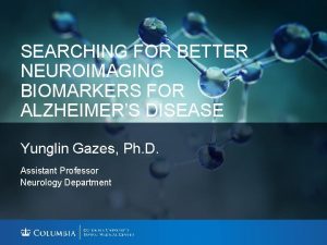 SEARCHING FOR BETTER NEUROIMAGING BIOMARKERS FOR ALZHEIMERS DISEASE