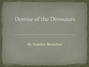 Demise of the Dinosaurs By Stephen Monahan Demise