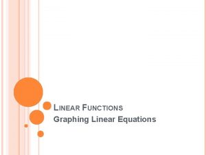 LINEAR FUNCTIONS Graphing Linear Equations LINEAR EQUATIONS LINEARFUNCTION