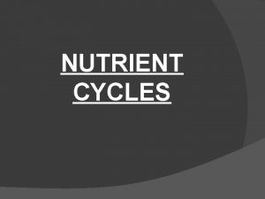 NUTRIENT CYCLES The Cycling of Chemical Elements in