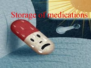 Storage of medications Importance of proper storage of