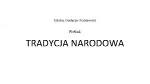 Sztuka tradycja i tosamo Wykad TRADYCJA NARODOWA Kady