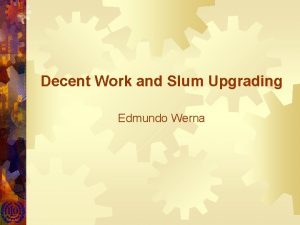 Decent Work and Slum Upgrading Edmundo Werna Structure