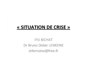SITUATION DE CRISE IFSI BICHAT Dr Bruno Didier