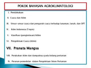 POKOK BAHASAN AGROKLIMATOLOGI I Pendahuluan II Cuaca dan