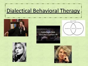 Dialectical Behavioral Therapy CONTENTS The program Main concepts