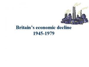 Britains economic decline 1945 1979 Key Questions Assess