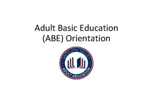 Adult Basic Education ABE Orientation Welcome to Antelope