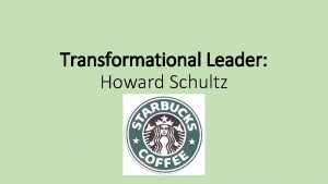 Transformational Leader Howard Schultz Idealized Influence Howard Schultz
