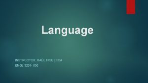 Language INSTRUCTOR RAL FIGUEROA ENGL 3201 050 What