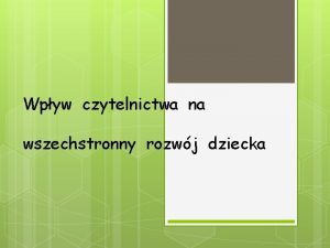 Wpyw czytelnictwa na wszechstronny rozwj dziecka Czasami wystarczy