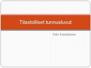 Tilastolliset tunnusluvut Petri Kainulainen Tilastolliset tunnusluvut Johdanto Frekvenssijakauma