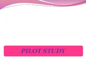 PILOT STUDY Introduction Pilot study is a small