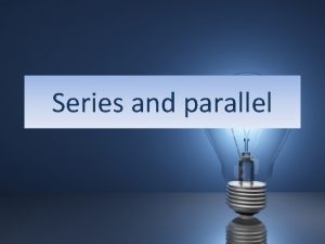 Series and parallel Series and parallel a recall