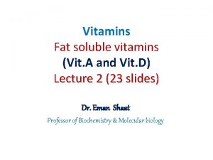 Vitamins Fat soluble vitamins Vit A and Vit