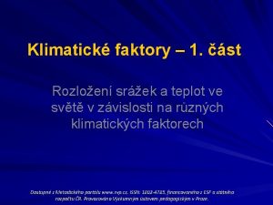 Klimatick faktory 1 st Rozloen srek a teplot