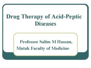 Drug Therapy of AcidPeptic Diseases Professor Salim M