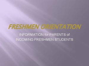 FRESHMEN ORIENTATION INFORMATION for PARENTS of INCOMING FRESHMEN