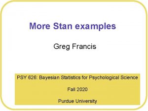 More Stan examples Greg Francis PSY 626 Bayesian
