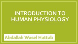 INTRODUCTION TO HUMAN PHYSIOLOGY Abdallah Wasel Hattab Human