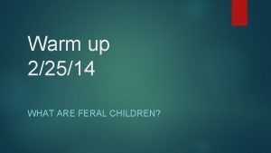 Warm up 22514 WHAT ARE FERAL CHILDREN Warm