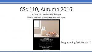 CSc 110 Autumn 2016 Lecture 18 LineBased File
