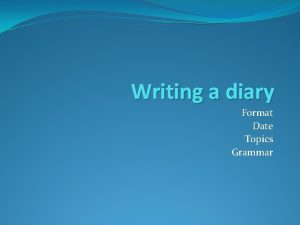 Writing a diary Format Date Topics Grammar Confusing