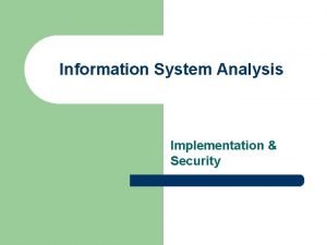 Information System Analysis Implementation Security Implementation l l