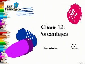 Clase 12 Porcentajes Luz Abarca OBJETIVOS DE LA