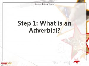 Fronted Adverbials Step 1 What is an Adverbial