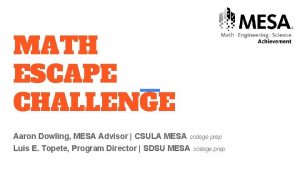 MATH ESCAPE CHALLENGE Aaron Dowling MESA Advisor CSULA