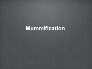 Mummification Why Mummification Egyptian religion required the body