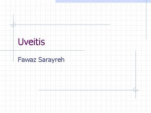 Uveitis Fawaz Sarayreh Uveitis definition Inflammation of the