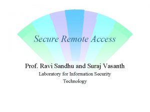 Secure Remote Access Prof Ravi Sandhu and Suraj