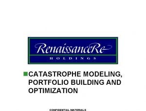 n CATASTROPHE MODELING PORTFOLIO BUILDING AND OPTIMIZATION Why