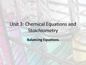 Unit 3 Chemical Equations and Stoichiometry Balancing Equations