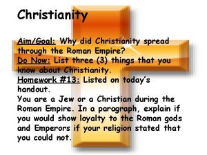 Christianity AimGoal Why did Christianity spread through the