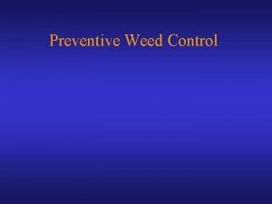 Preventive Weed Control Weed control practices must be