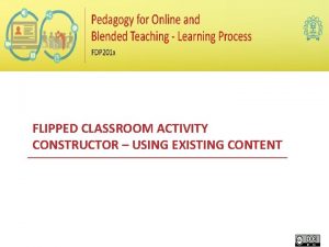 FLIPPED CLASSROOM ACTIVITY CONSTRUCTOR USING EXISTING CONTENT FLIPPED