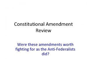 Constitutional Amendment Review Were these amendments worth fighting