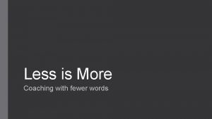 Less is More Coaching with fewer words Less