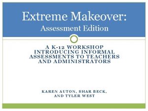 Extreme Makeover Assessment Edition A K12 WORKSHOP INTRODUCING