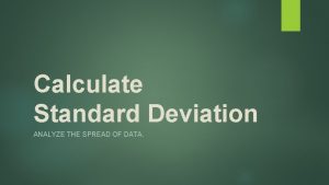 Calculate Standard Deviation ANALYZE THE SPREAD OF DATA